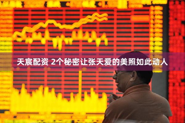 天宸配资 2个秘密让张天爱的美照如此动人